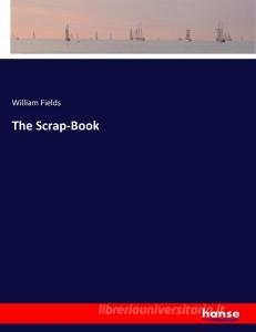 The Scrap-Book di William Fields edito da hansebooks