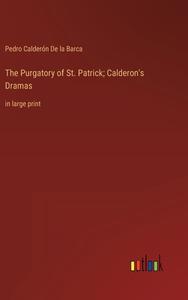 The Purgatory of St. Patrick; Calderon's Dramas di Pedro Calderón De La Barca edito da Outlook Verlag