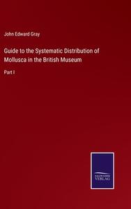 Guide to the Systematic Distribution of Mollusca in the British Museum di John Edward Gray edito da Salzwasser Verlag