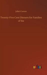 Twenty-Five Cent Dinners for Families of Six di Juliet Corson edito da Outlook Verlag