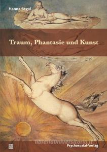 Traum, Phantasie und Kunst di Hanna Segal edito da Psychosozial Verlag GbR