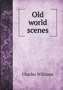 Old World Scenes di Charles Williams edito da Book On Demand Ltd.