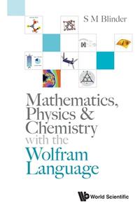 Mathematics, Physics & Chemistry with the Wolfram Language di S M Blinder edito da WSPC