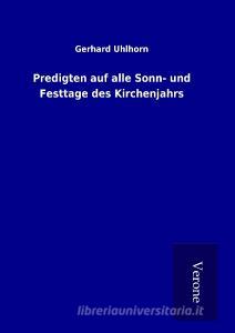 Predigten auf alle Sonn- und Festtage des Kirchenjahrs di Gerhard Uhlhorn edito da TP Verone Publishing