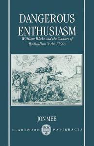 Dangerous Enthusiasm: William Blake and the Culture of Radicalism in the 1790s di Jon Mee edito da OXFORD UNIV PR