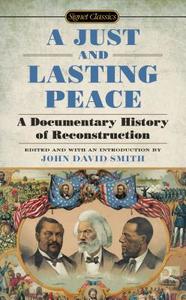 A Just and Lasting Peace: A Documentary History of Reconstruction di John David Smith edito da SIGNET CLASSICS