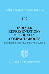 Induced Representations of Locally Compact Groups di Eberhard Kaniuth edito da Cambridge University Press