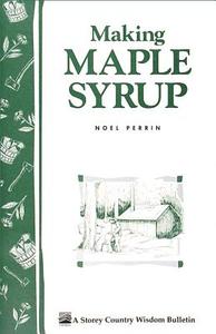 Making Maple Syrup: The Old-Fashioned Way di Noel Perrin edito da STOREY PUB