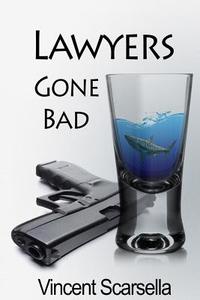Lawyers Gone Bad di Vincent Scarcella, Vincent Scarsella edito da Aignos Publishing Incorporated