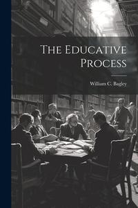 The Educative Process di William C. Bagley edito da LEGARE STREET PR
