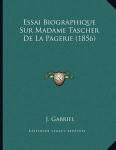 Essai Biographique Sur Madame Tascher de La Pagerie (1856) di J. Gabriel edito da Kessinger Publishing