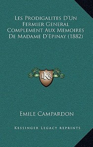 Les Prodigalites D'Un Fermier General Complement Aux Memoires de Madame D'Epinay (1882) di Emile Campardon edito da Kessinger Publishing