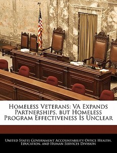 Homeless Veterans: Va Expands Partnerships, But Homeless Program Effectiveness Is Unclear edito da Bibliogov