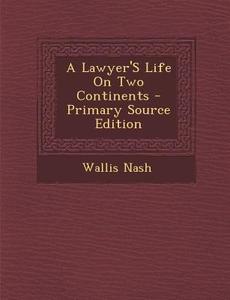 Lawyer's Life on Two Continents di Wallis Nash edito da Nabu Press