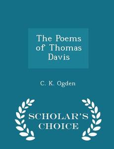 The Poems Of Thomas Davis - Scholar's Choice Edition di C K Ogden edito da Scholar's Choice