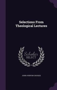 Selections From Theological Lectures di John Overton Choules edito da Palala Press