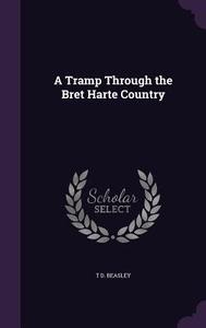 A Tramp Through The Bret Harte Country di T D Beasley edito da Palala Press