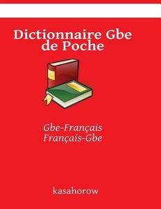 Dictionnaire GBE de Poche: GBE-Francais Francais-GBE di Kasahorow edito da Createspace