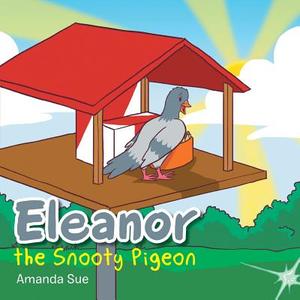 Eleanor the Snooty Pigeon di Amanda Sue edito da Xlibris