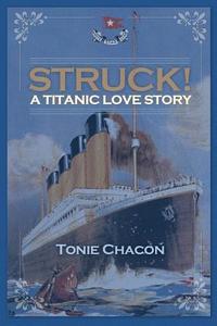 Struck! a Titanic Love Story di Tonie Chacon edito da YELLOW ROSE BY RCE