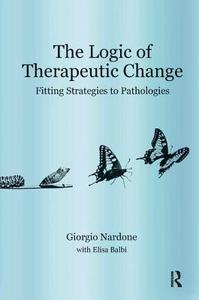 The Logic Of Therapeutic Change di Elisa Balbi, Giorgio Nardone edito da Taylor & Francis Ltd