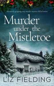 MURDER UNDER THE MISTLETOE an utterly gripping cozy murder mystery full of twists di Liz Fielding edito da JOFFE BOOKS