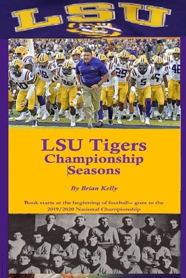 LSU Tigers Championship Seasons: Book starts at the beginning of LSU Football and goes past the 2019/2020 National Championship di Brian Kelly edito da LETS GO PUBLISH