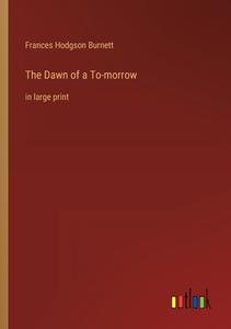 The Dawn of a To-morrow di Frances Hodgson Burnett edito da Outlook Verlag