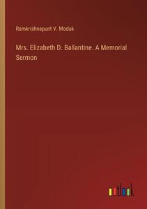 Mrs. Elizabeth D. Ballantine. A Memorial Sermon di Ramkrishnapunt V. Modak edito da Outlook Verlag