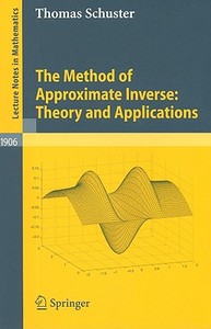 The Method of Approximate Inverse: Theory and Applications di Thomas Schuster edito da Springer Berlin Heidelberg