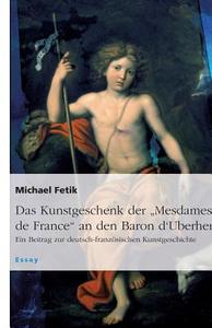 Das Kunstgeschenk Der Mesdames De France An Den Baron D'uberherrn di Michael Fetik edito da Grin Publishing