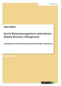 Durch Wissensmanagement unterstütztes Human Resource Management di Julian Fischer edito da GRIN Publishing