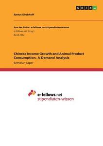 Chinese Income Growth and Animal Product Consumption. A Demand Analysis di Justus Kirchhoff edito da GRIN Verlag