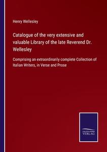 Catalogue of the very extensive and valuable Library of the late Reverend Dr. Wellesley di Henry Wellesley edito da Salzwasser-Verlag