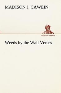 Weeds by the Wall Verses di Madison J. Cawein edito da tredition