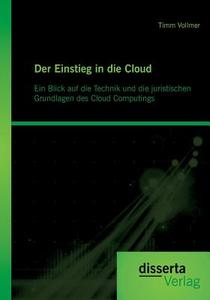 Der Einstieg in die Cloud: Ein Blick auf die Technik und die juristischen Grundlagen des Cloud Computings di Timm Vollmer edito da disserta verlag