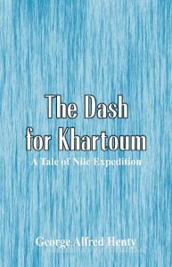 The Dash for Khartoum di George Alfred Henty edito da Alpha Editions