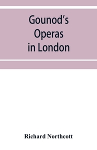 Gounod's operas in London di Richard Northcott edito da Alpha Editions