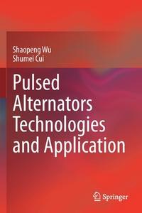 Pulsed Alternators Technologies and Application di Shumei Cui, Shaopeng Wu edito da Springer Singapore