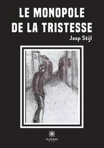 Le monopole de la tristesse di Jaap Stijl edito da Le Lys Bleu