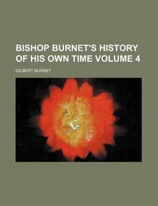 Bishop Burnet's History Of His Own Time (v. 4) di Gilbert Burnet edito da General Books Llc