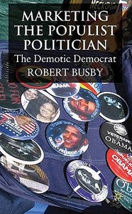 Marketing the Populist Politician: The Demotic Democrat di R. Busby edito da SPRINGER NATURE