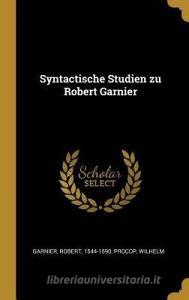 Syntactische Studien Zu Robert Garnier di Robert Garnier, Wilhelm Procop edito da WENTWORTH PR