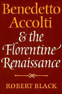 Benedetto Accolti and the Florentine Renaissance di Robert Black edito da Cambridge University Press