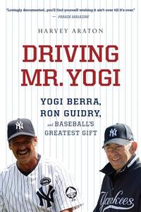 Driving Mr. Yogi: Yogi Berra, Ron Guidry, and Baseball's Greatest Gift di Harvey Araton edito da MARINER BOOKS