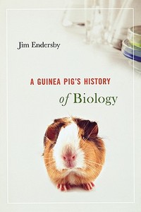 Guinea Pig's History of Biology di Jim Endersby edito da HARVARD UNIV PR