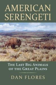 American Serengeti: The Last Big Animals of the Great Plains di Dan Flores edito da UNIV PR OF KANSAS