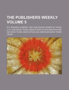 The Publishers Weekly Volume 5 di Publishers Weekly edito da Rarebooksclub.com