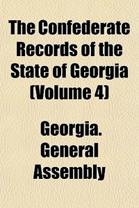 The Confederate Records Of The State Of di Georgia General Assembly edito da General Books