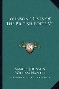 Johnson's Lives of the British Poets V1 di Samuel Johnson edito da Kessinger Publishing